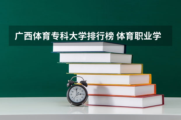 广西体育专科大学排行榜 体育职业学院排名
