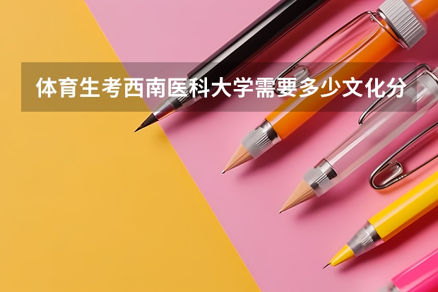 体育生考西南医科大学需要多少文化分