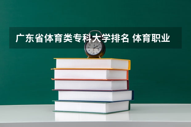广东省体育类专科大学排名 体育职业学院排名