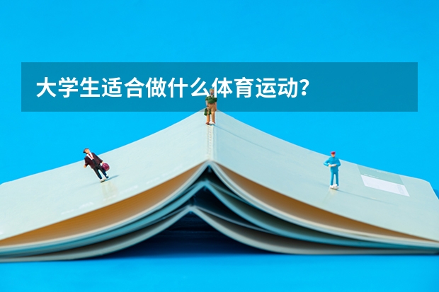 大学生适合做什么体育运动？