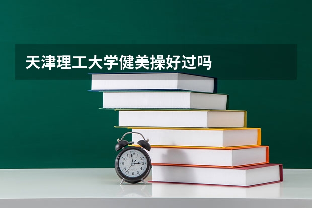 天津理工大学健美操好过吗