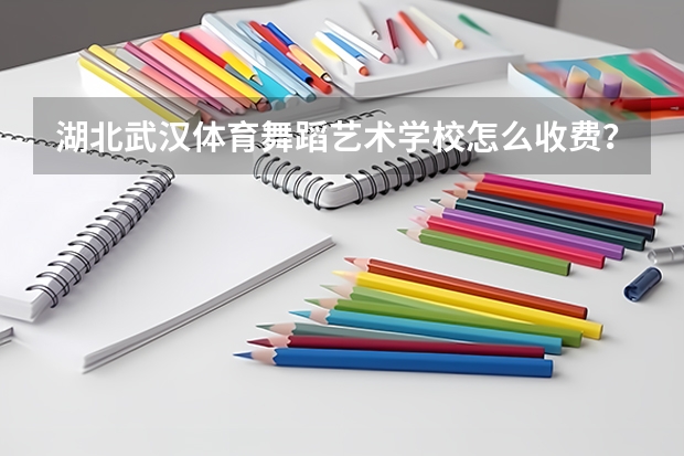 湖北武汉体育舞蹈艺术学校怎么收费？包括吃住