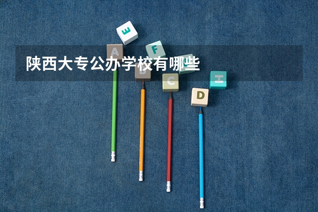 陕西大专公办学校有哪些