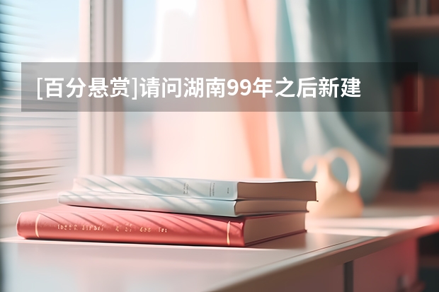 [百分悬赏]请问湖南99年之后新建及新升为三本的院校有哪些```