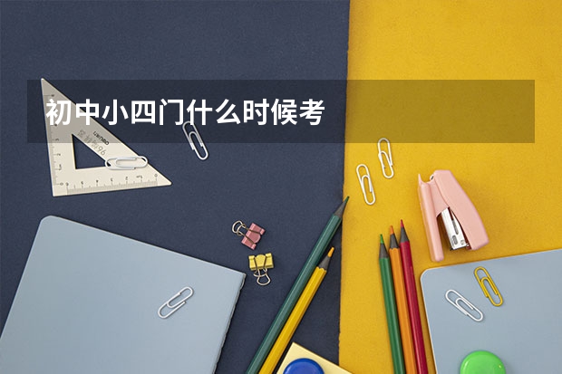 初中小四门什么时候考