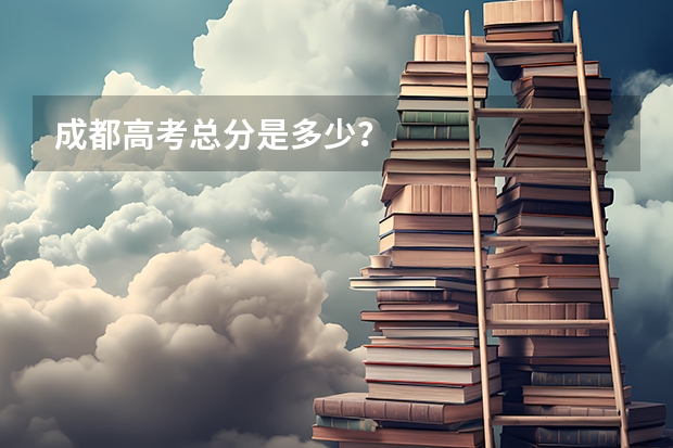 成都高考总分是多少？
