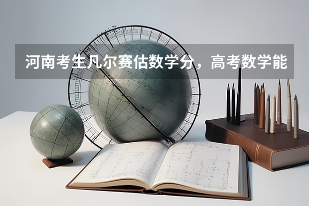 河南考生凡尔赛估数学分，高考数学能考125分属于什么水平？