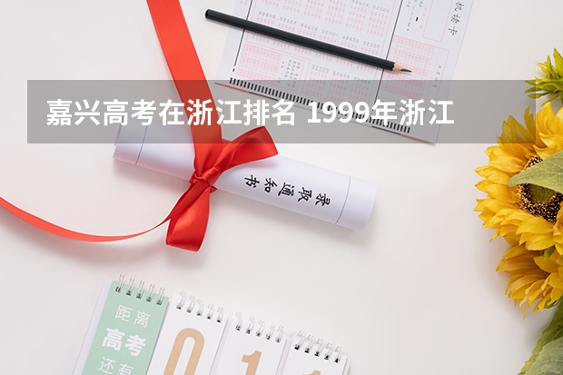 嘉兴高考在浙江排名 1999年浙江大学高考录取分数线